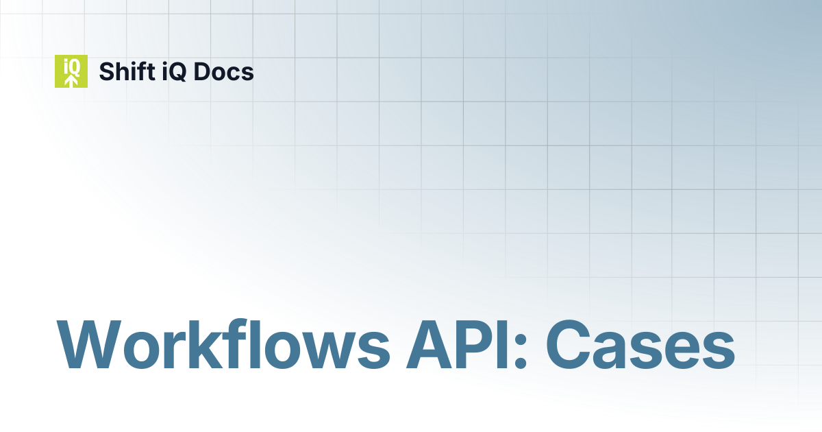 Workflows API: Cases | Developers | Shift iQ Docs