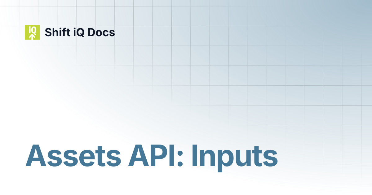 Assets API: Inputs | Developers | Shift iQ Docs